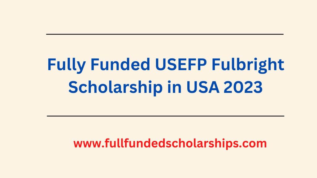 Fully Funded USEFP Fulbright Scholarship in USA 2023