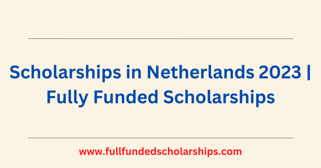 Scholarships in Netherlands 2023 Fully Funded