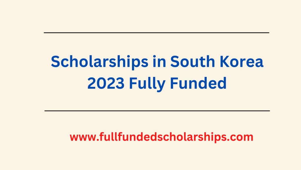 Scholarships in South Korea 2023 Fully Funded