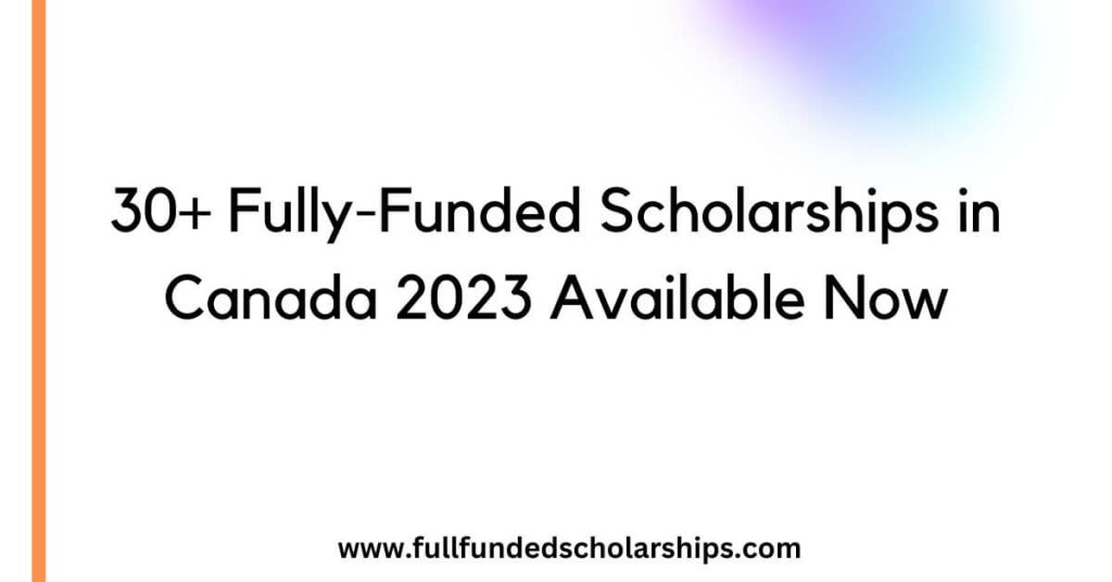 30+ Fully-Funded Scholarships in Canada 2023 Available Now