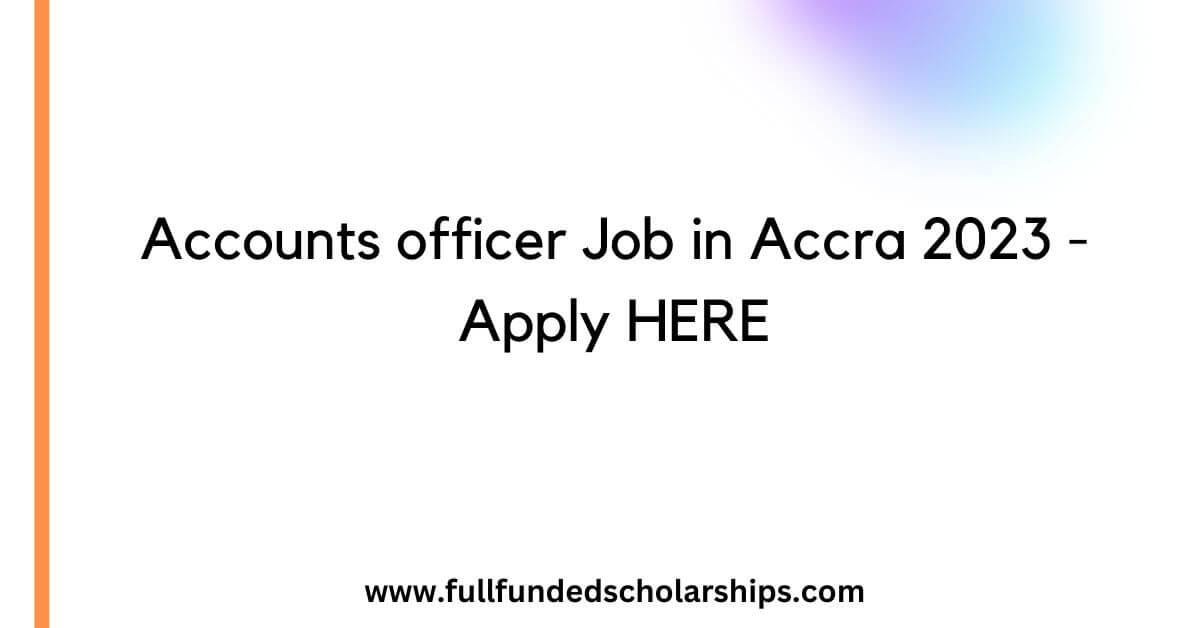 Accounts officer Job in Accra 2023 - Apply HERE