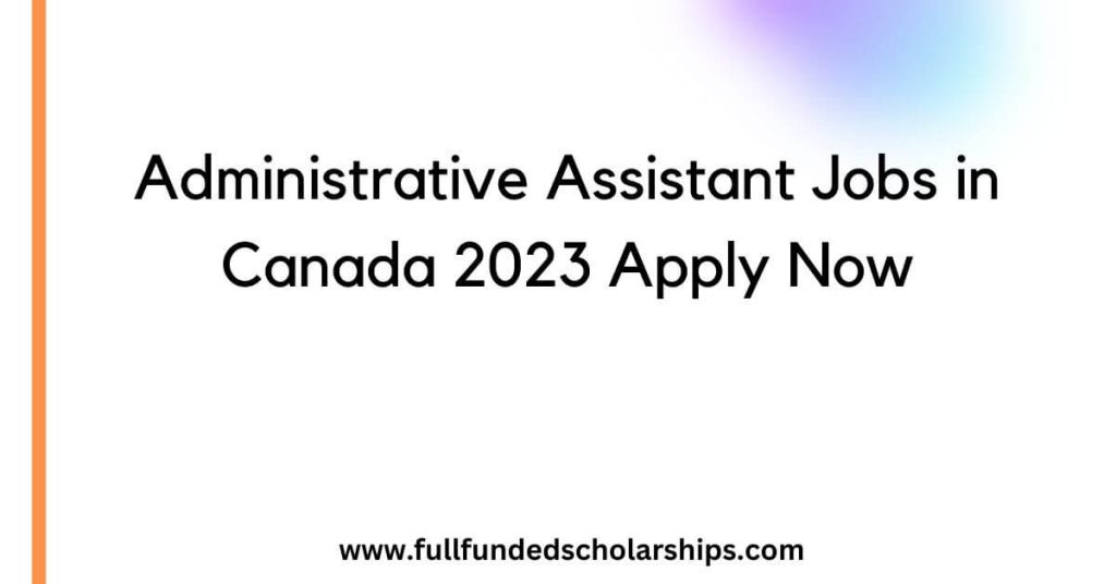 Administrative Assistant Jobs in Canada 2023 Apply Now