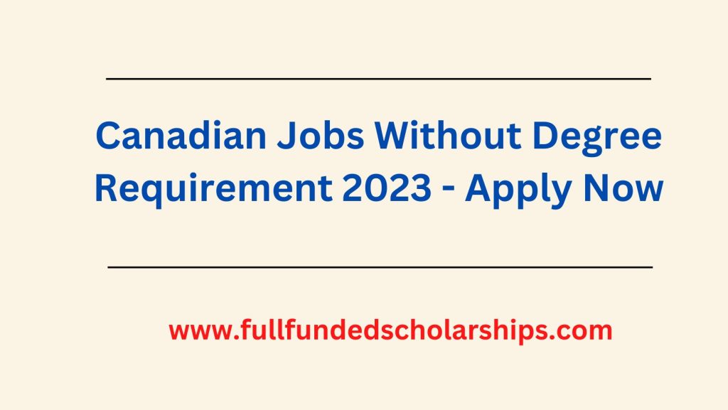 Canadian Jobs Without Degree Requirement 2023 - Apply Now
