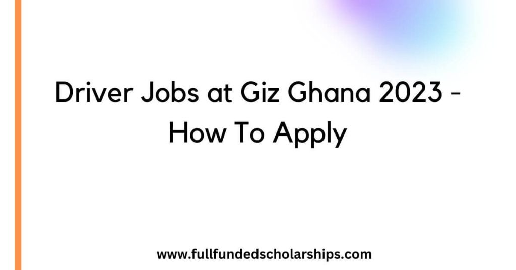 Driver Jobs at Giz Ghana 2023 - How To Apply