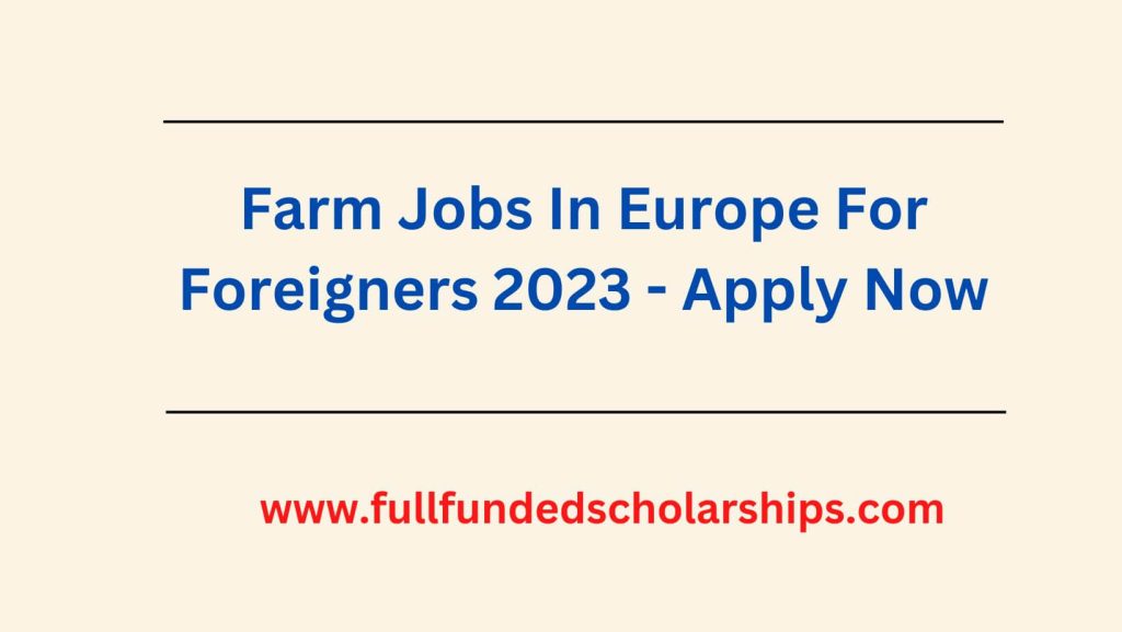 Farm Jobs In Europe For Foreigners 2023 - Apply Now