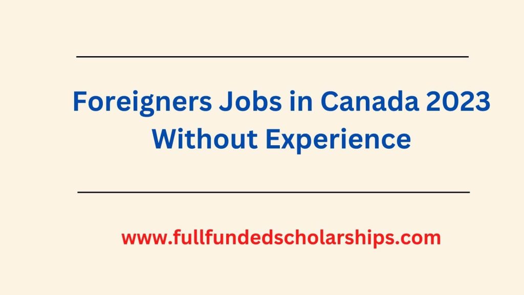 Foreigners Jobs in Canada 2023 Without Experience