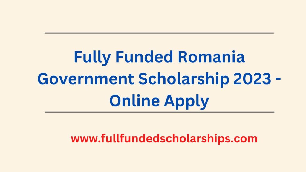 Fully Funded Romania Government Scholarship 2023 - Online Apply