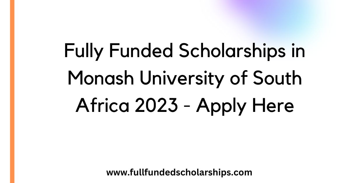 Fully Funded Scholarships in Monash University of South Africa 2023 - Apply Here