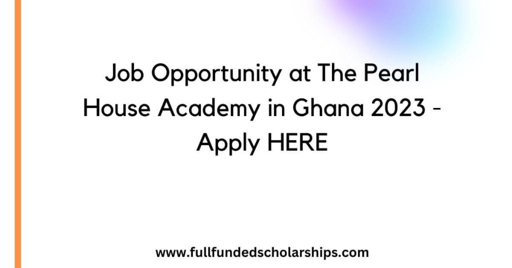 Job Opportunity at The Pearl House Academy in Ghana 2023 - Apply HERE