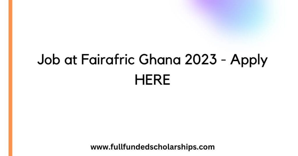 Job at Fairafric Ghana 2023 - Apply HERE
