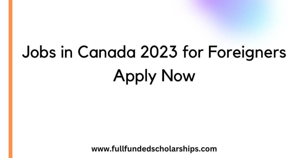 Jobs in Canada 2023 for Foreigners Apply Now