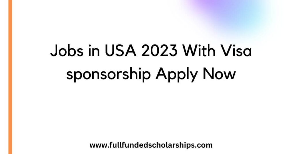 Jobs in USA 2023 With Visa sponsorship Apply Now