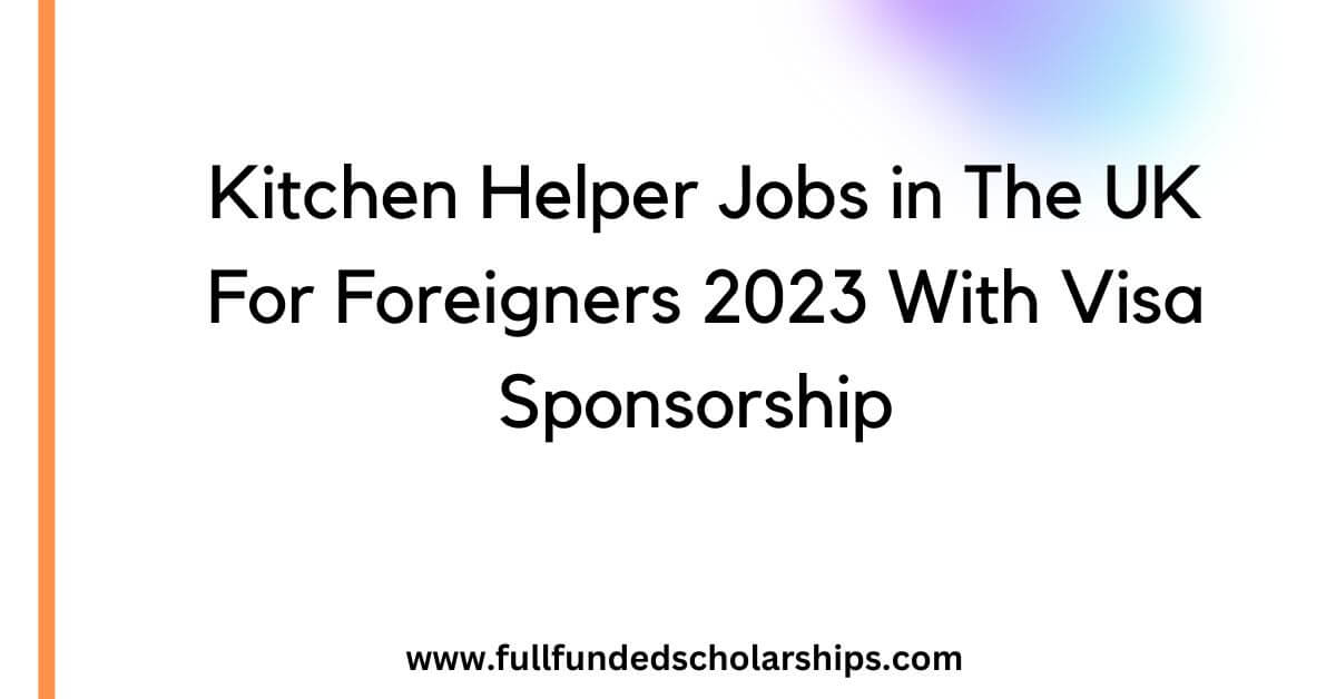 Kitchen Helper Jobs in The UK For Foreigners 2023 With Visa Sponsorship