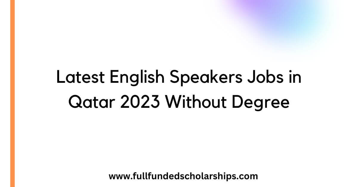 Latest English Speakers Jobs in Qatar 2023 Without Degree