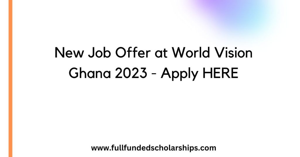 New Job Offer at World Vision Ghana 2023 - Apply HERE