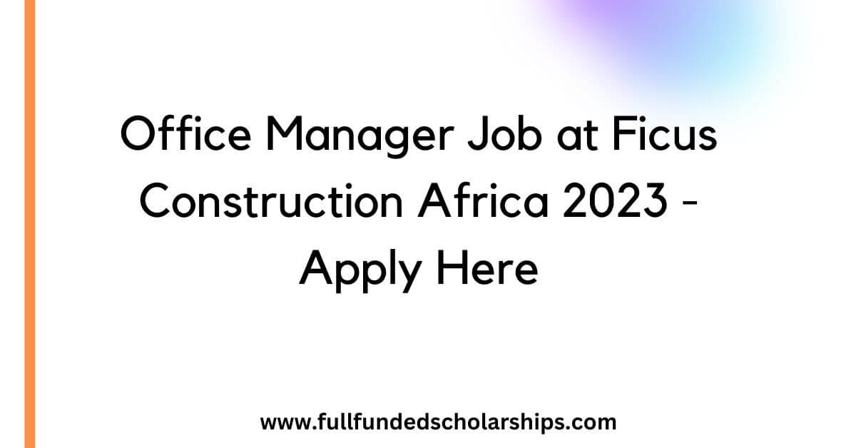 Office Manager Job at Ficus Construction Africa 2023 - Apply Here