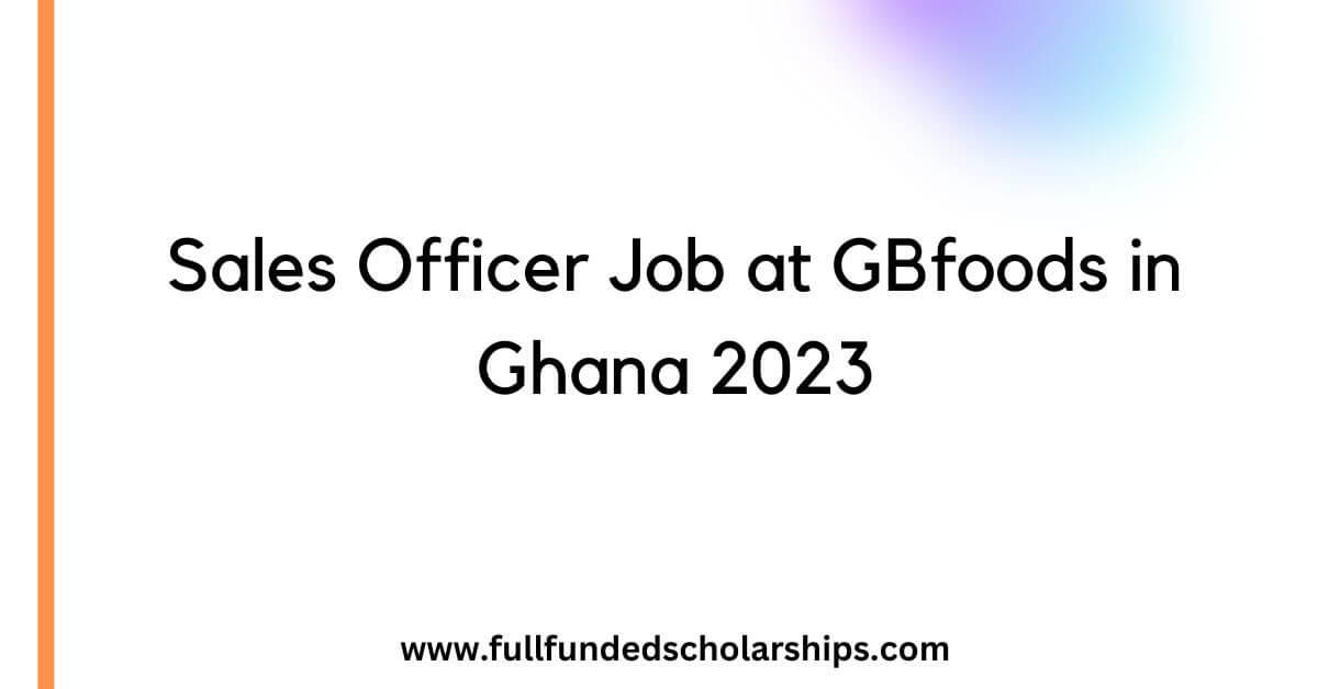 Sales Officer Job at GBfoods in Ghana 2023