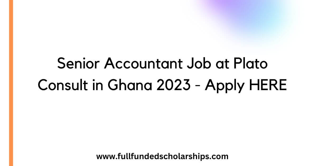 Senior Accountant Job at Plato Consult in Ghana 2023 - Apply HERE