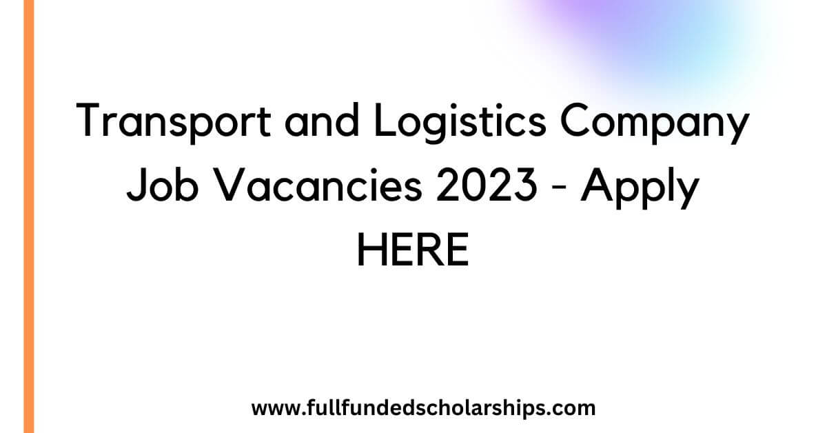 Transport and Logistics Company Job Vacancies 2023 - Apply HERE