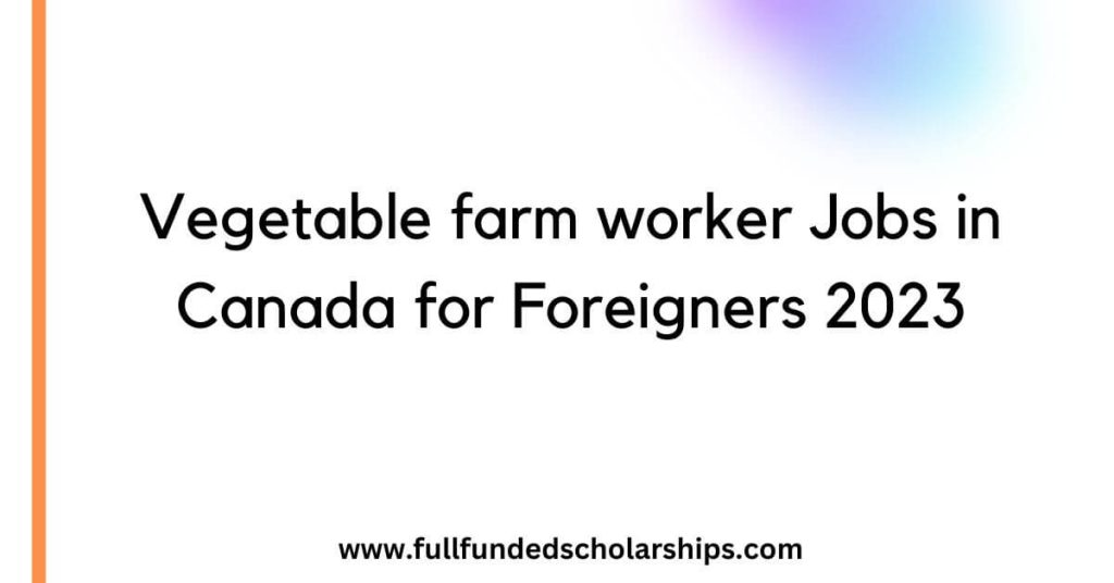 Vegetable farm worker Jobs in Canada for Foreigners 2023