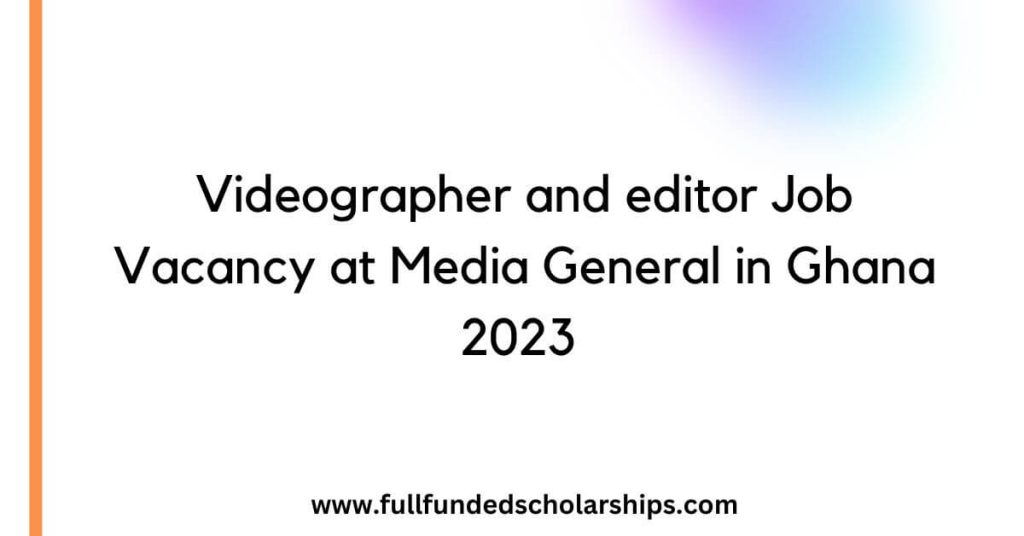 Videographer and editor Job Vacancy at Media General in Ghana 2023