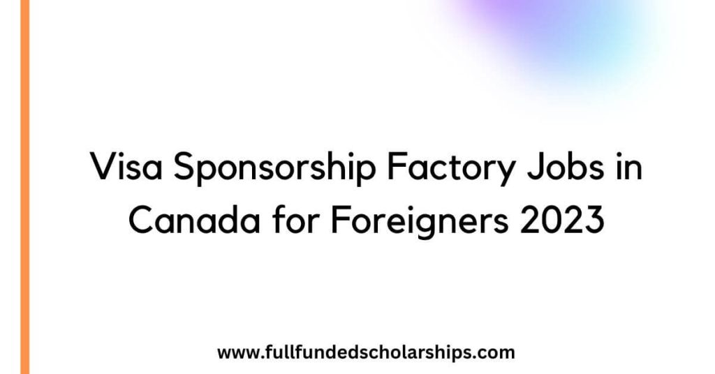 Visa Sponsorship Factory Jobs in Canada for Foreigners 2023