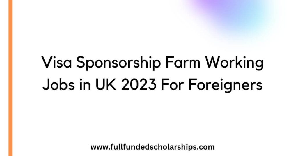 Visa Sponsorship Farm Working Jobs in UK 2023 For Foreigners
