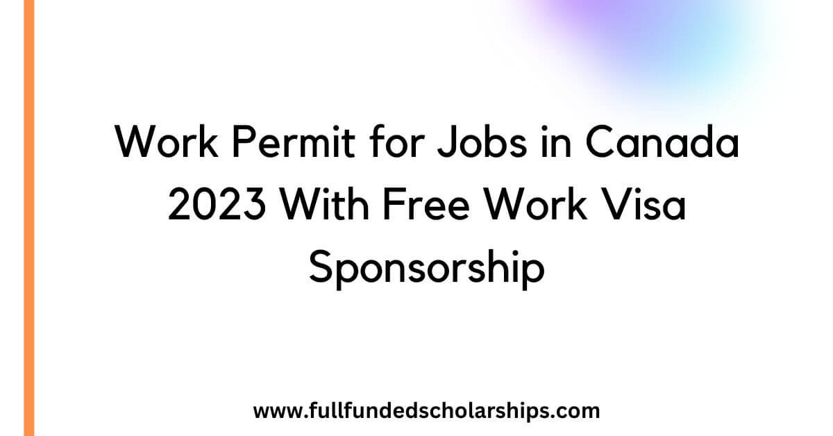 Work Permit for Jobs in Canada 2023 With Free Work Visa Sponsorship