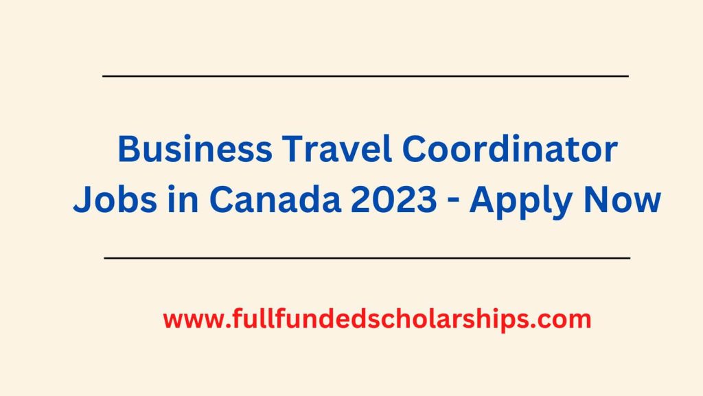 Business Travel Coordinator Jobs in Canada 2023 - Apply Now