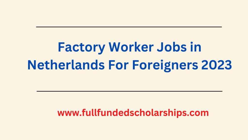Factory Worker Jobs in Netherlands For Foreigners 2023