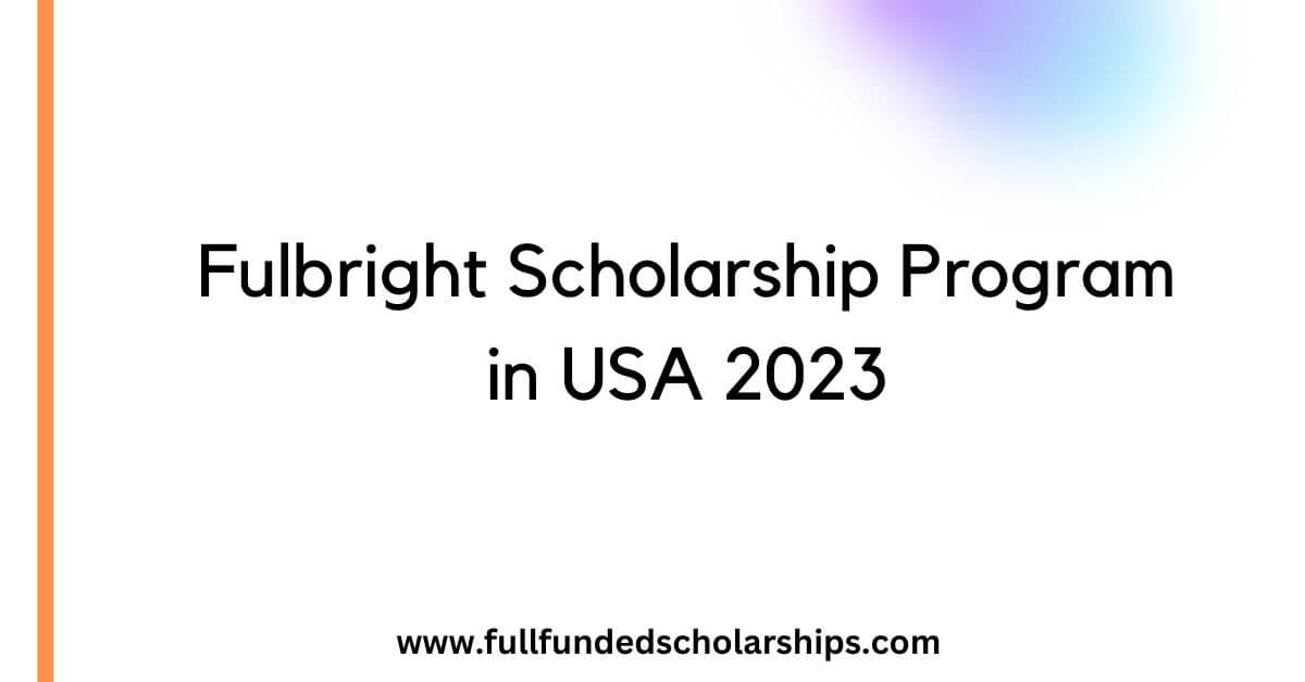 Fulbright Scholarship Program in USA 2023