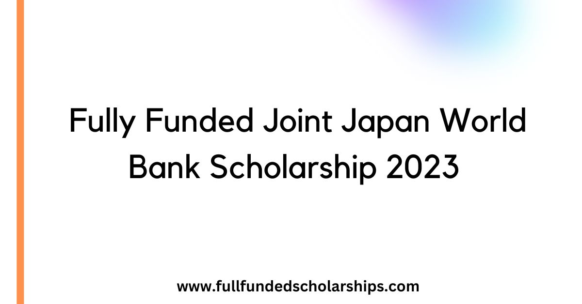 Fully Funded Joint Japan World Bank Scholarship 2023