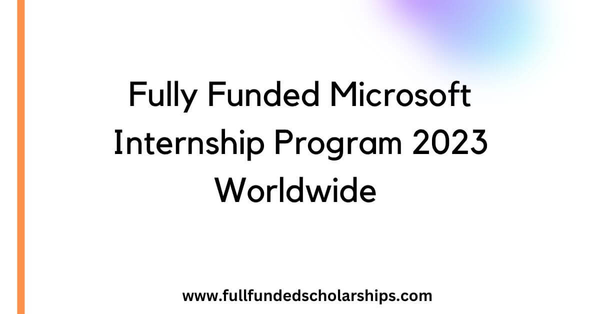 Fully Funded Microsoft Internship Program 2023 Worldwide