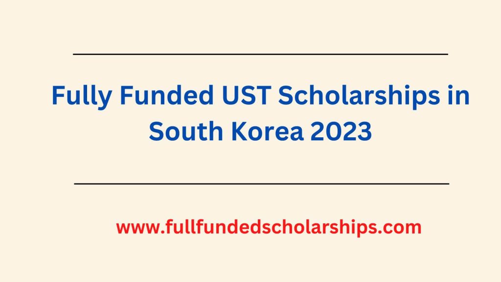 Fully Funded UST Scholarships in South Korea 2023
