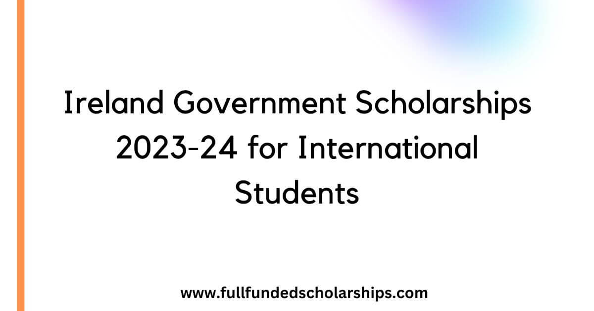 Ireland Government Scholarships 2023-24 for International Students