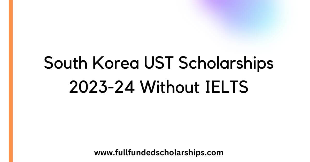 South Korea UST Scholarships 2023-24 Without IELTS
