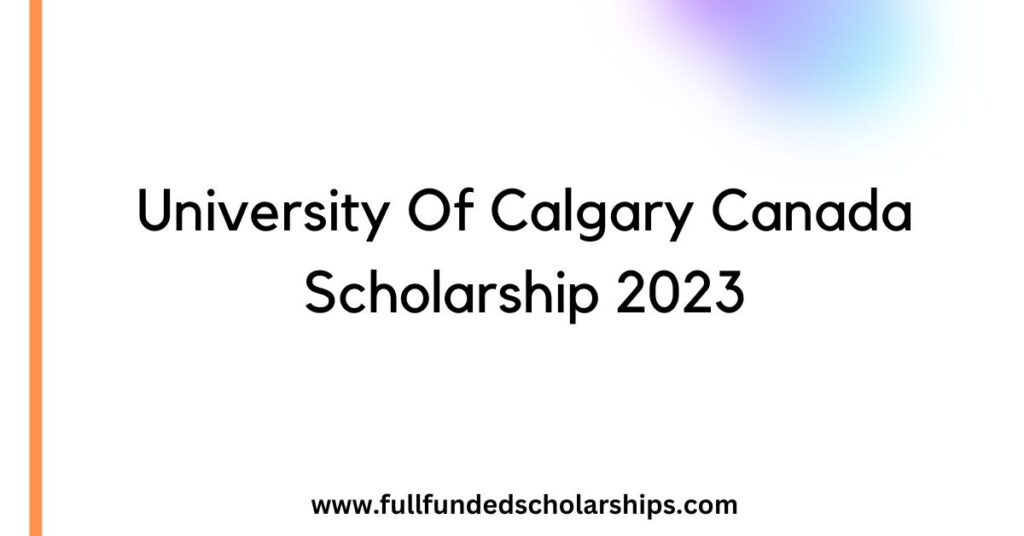 University Of Calgary Canada Scholarship 2023