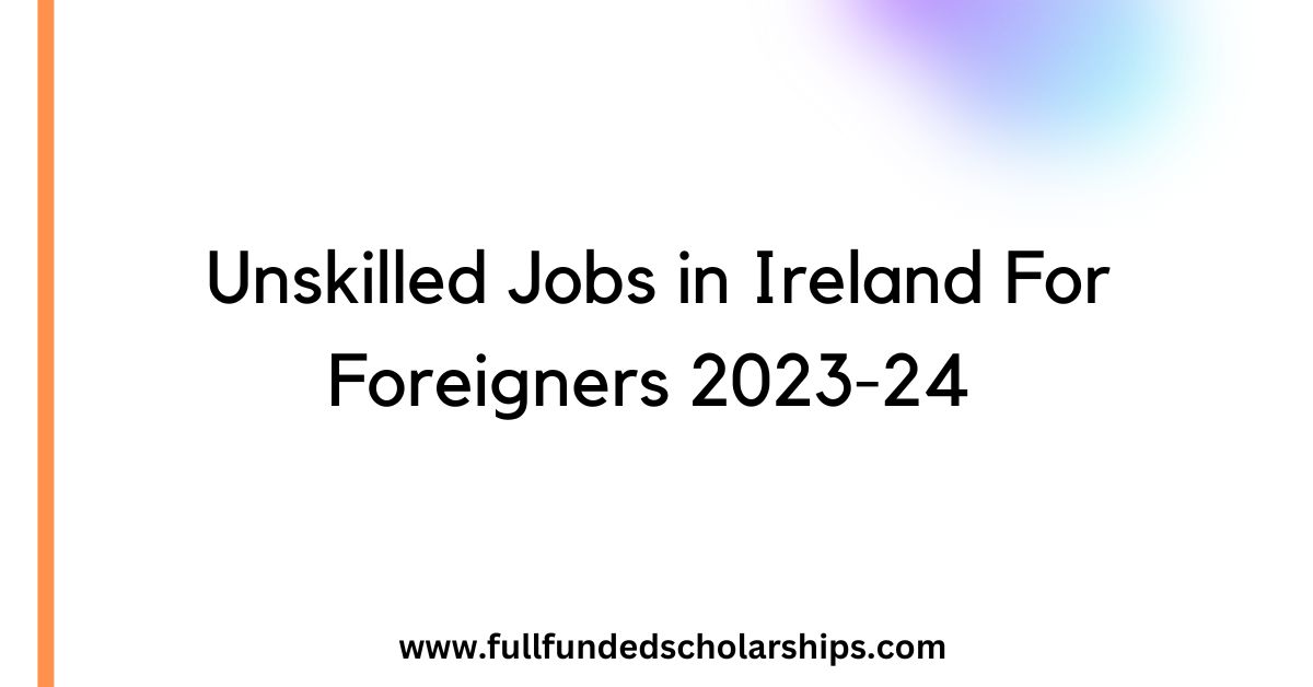 Unskilled Jobs in Ireland For Foreigners 2023-24