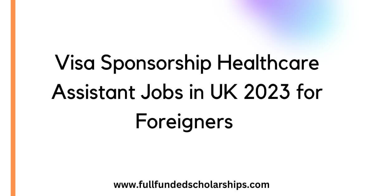 Visa Sponsorship Healthcare Assistant Jobs in UK 2023 for Foreigners