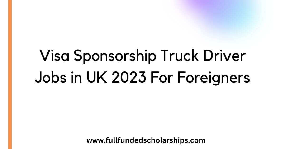 Visa Sponsorship Truck Driver Jobs in UK 2023 For Foreigners