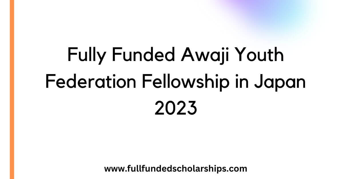 Fully Funded Awaji Youth Federation Fellowship in Japan 2023