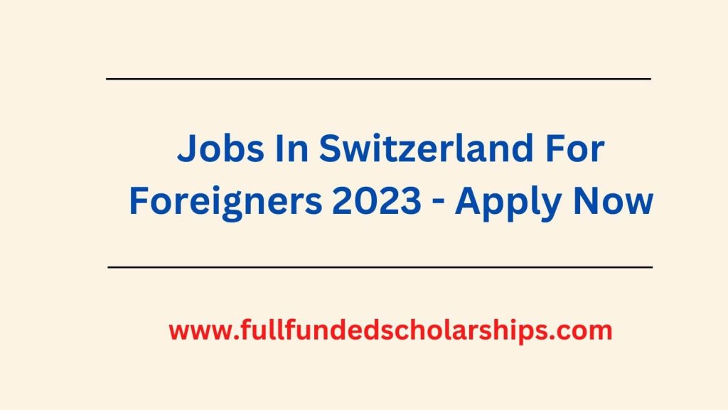 Jobs In Switzerland For Foreigners 2023