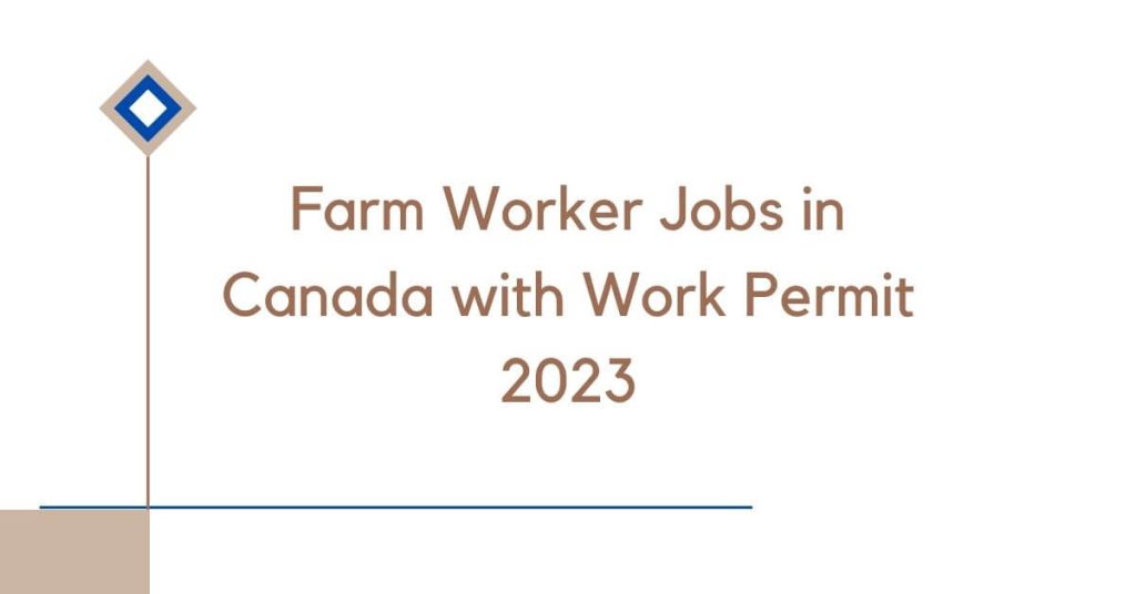 Farm Worker Jobs in Canada with Work Permit 2023